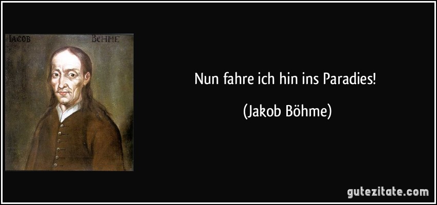 Nun fahre ich hin ins Paradies! (Jakob Böhme)