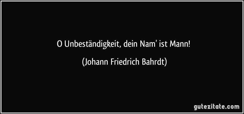 O Unbeständigkeit, dein Nam' ist Mann! (Johann Friedrich Bahrdt)