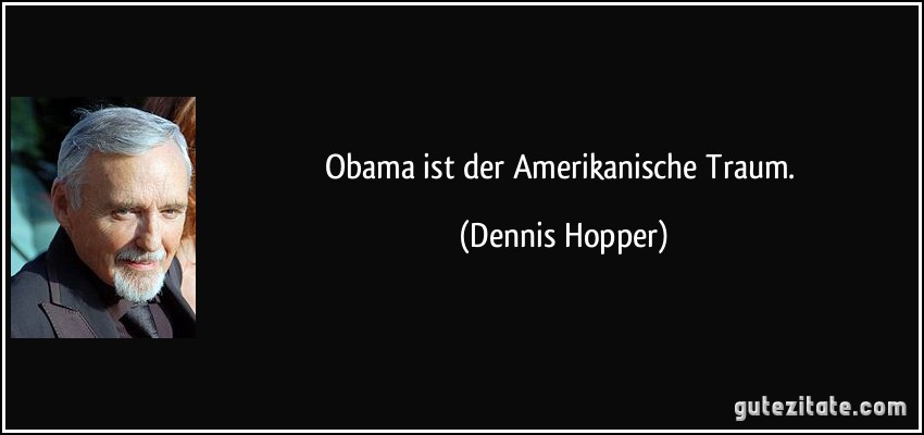 Obama ist der Amerikanische Traum. (Dennis Hopper)