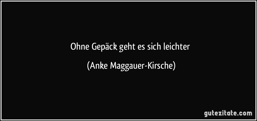 Ohne Gepäck geht es sich leichter (Anke Maggauer-Kirsche)