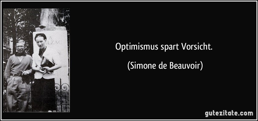 Optimismus spart Vorsicht. (Simone de Beauvoir)