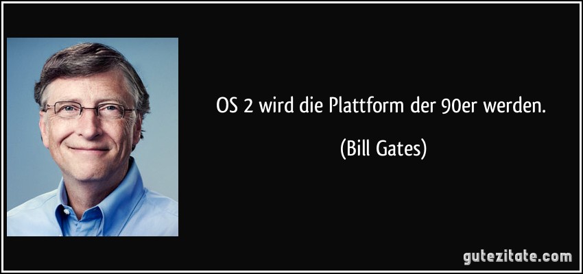 OS/2 wird die Plattform der 90er werden. (Bill Gates)