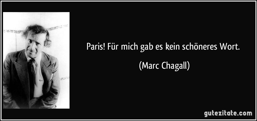 Paris! Für mich gab es kein schöneres Wort. (Marc Chagall)