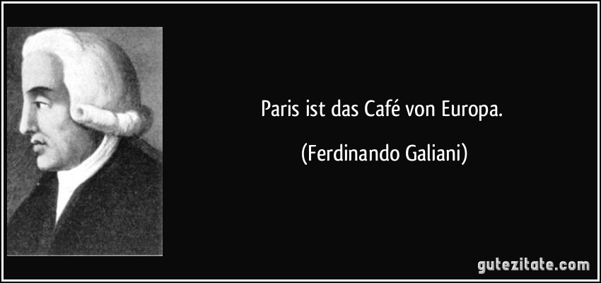 Paris ist das Café von Europa. (Ferdinando Galiani)