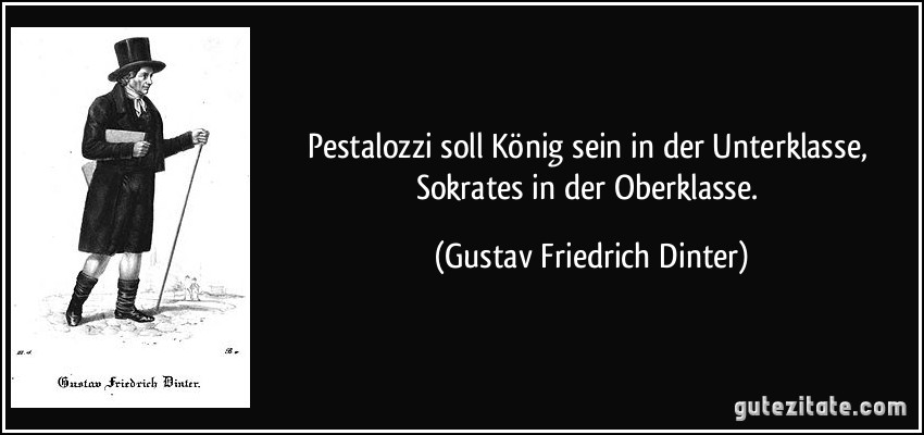 Pestalozzi soll König sein in der Unterklasse, Sokrates in der Oberklasse. (Gustav Friedrich Dinter)