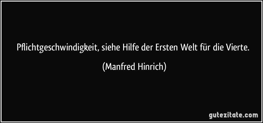 Pflichtgeschwindigkeit, siehe Hilfe der Ersten Welt für die Vierte. (Manfred Hinrich)