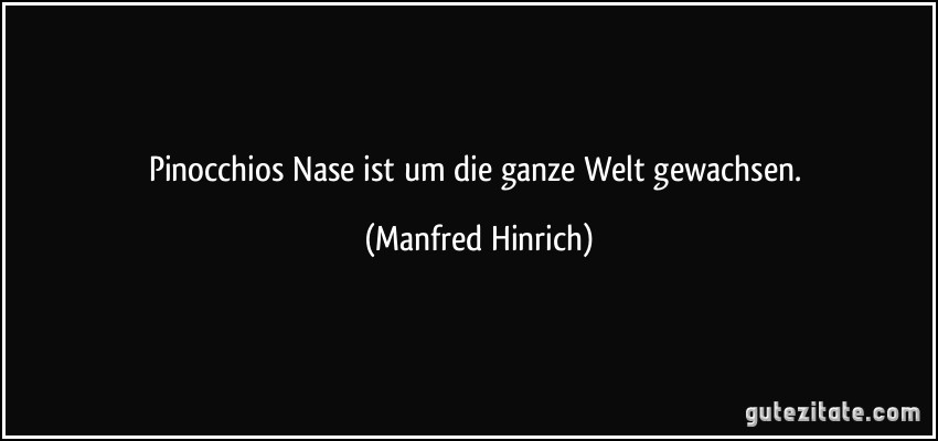 Pinocchios Nase ist um die ganze Welt gewachsen. (Manfred Hinrich)