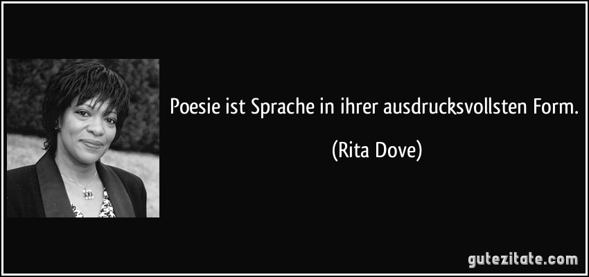 Poesie ist Sprache in ihrer ausdrucksvollsten Form. (Rita Dove)