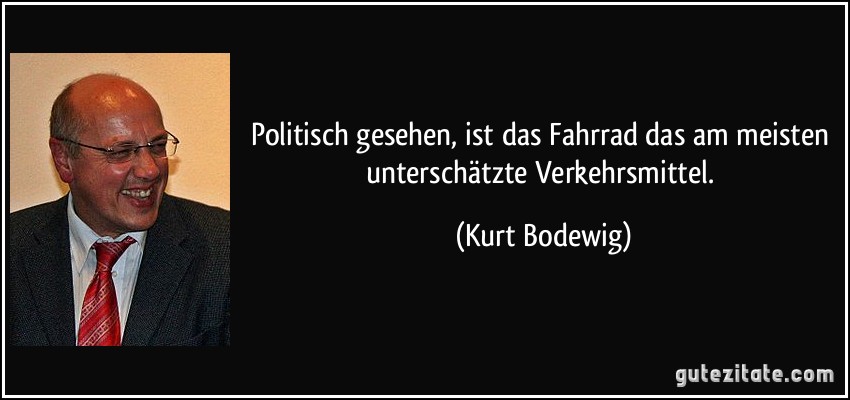 Politisch gesehen, ist das Fahrrad das am meisten unterschätzte Verkehrsmittel. (Kurt Bodewig)