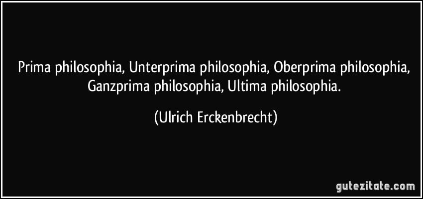 Prima philosophia, Unterprima philosophia, Oberprima philosophia, Ganzprima philosophia, Ultima philosophia. (Ulrich Erckenbrecht)