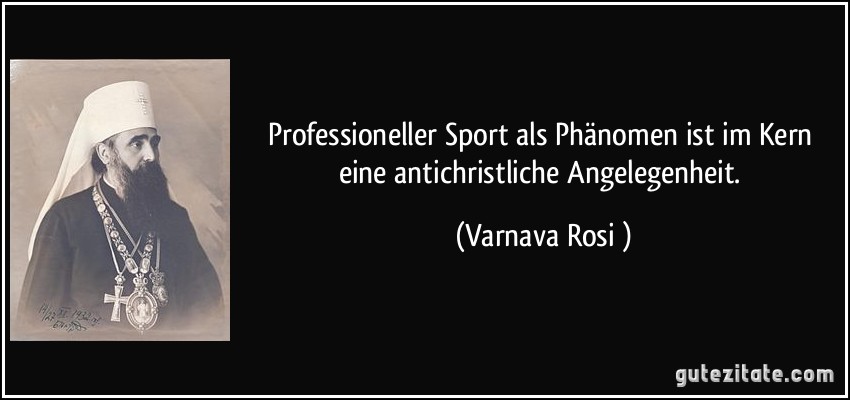 Professioneller Sport als Phänomen ist im Kern eine antichristliche Angelegenheit. (Varnava Rosić)