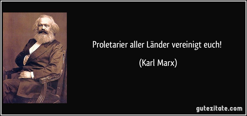 Proletarier aller Länder vereinigt euch! (Karl Marx)