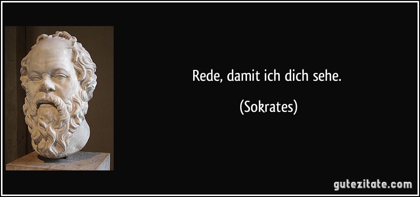 Rede, damit ich dich sehe. (Sokrates)
