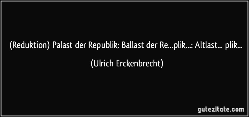 (Reduktion) Palast der Republik: Ballast der Re...plik...: Altlast... plik... (Ulrich Erckenbrecht)