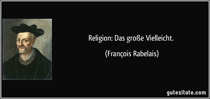 Religion: Das große Vielleicht. (François Rabelais)