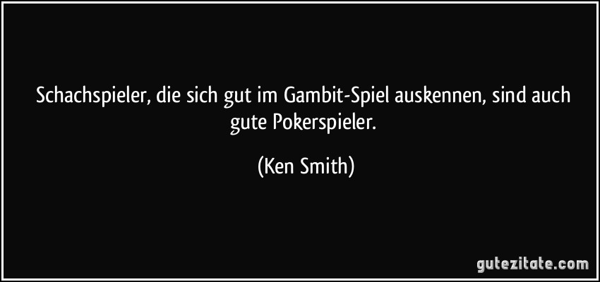 Schachspieler, die sich gut im Gambit-Spiel auskennen, sind auch gute Pokerspieler. (Ken Smith)