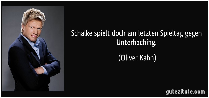 Schalke spielt doch am letzten Spieltag gegen Unterhaching. (Oliver Kahn)