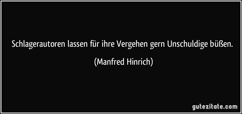 Schlagerautoren lassen für ihre Vergehen gern Unschuldige büßen. (Manfred Hinrich)