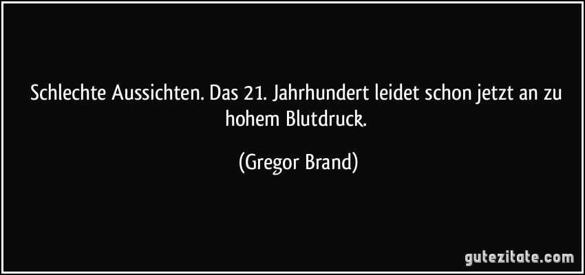 Schlechte Aussichten. Das 21. Jahrhundert leidet schon jetzt an zu hohem Blutdruck. (Gregor Brand)