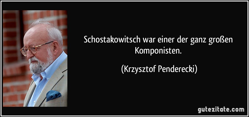 Schostakowitsch war einer der ganz großen Komponisten. (Krzysztof Penderecki)