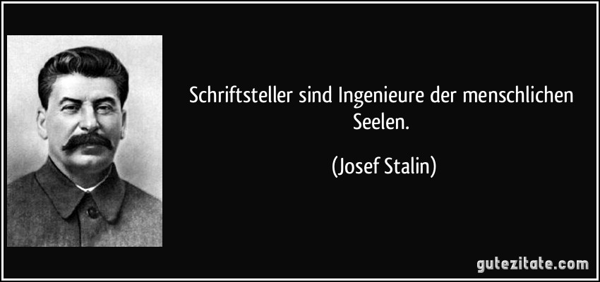 Schriftsteller sind Ingenieure der menschlichen Seelen. (Josef Stalin)