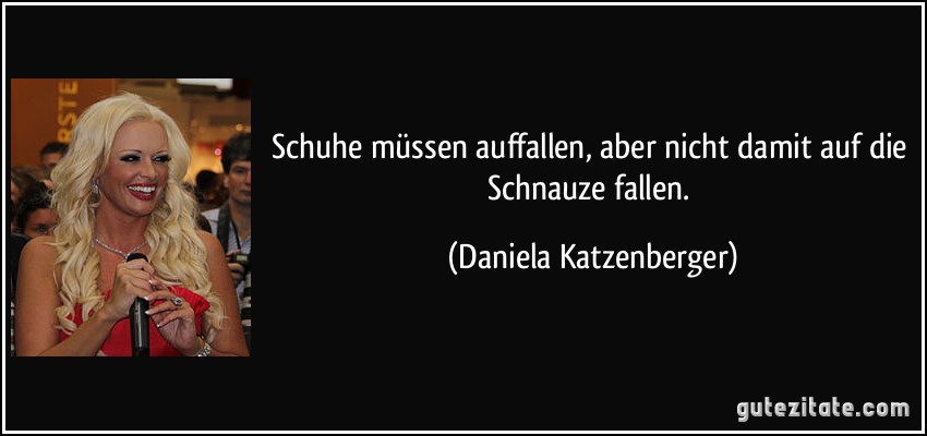 Schuhe müssen auffallen, aber nicht damit auf die Schnauze fallen. (Daniela Katzenberger)