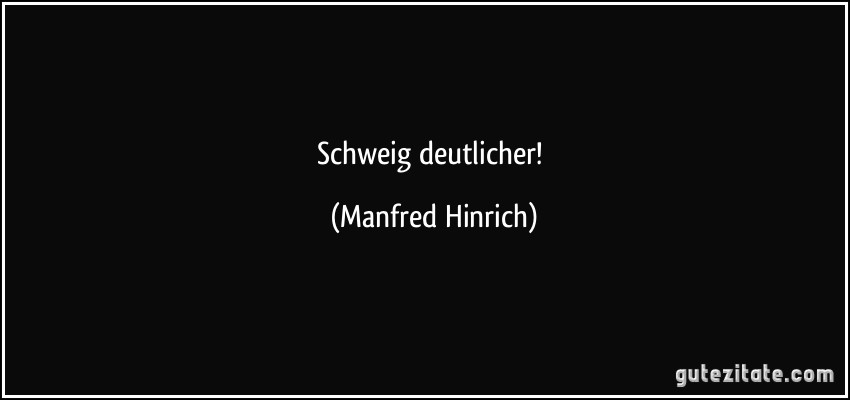 Schweig deutlicher! (Manfred Hinrich)