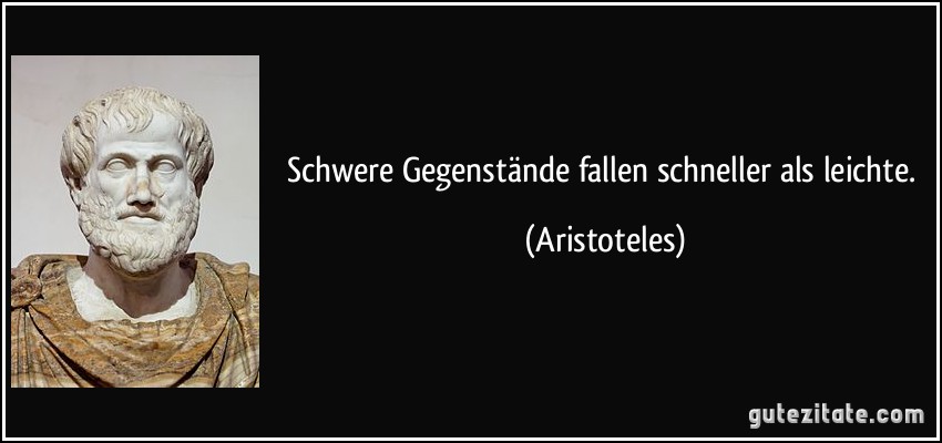 Schwere Gegenstände fallen schneller als leichte. (Aristoteles)