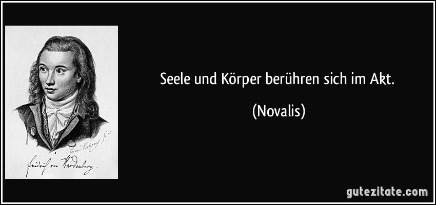 Seele und Körper berühren sich im Akt. (Novalis)