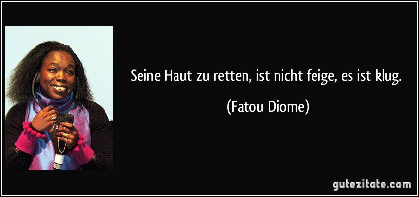 Seine Haut zu retten, ist nicht feige, es ist klug. (Fatou Diome)