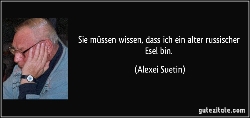 Sie müssen wissen, dass ich ein alter russischer Esel bin. (Alexei Suetin)