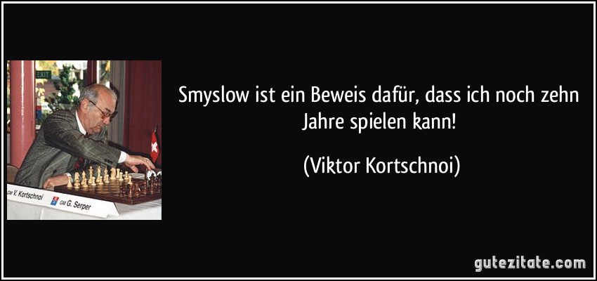 Smyslow ist ein Beweis dafür, dass ich noch zehn Jahre spielen kann! (Viktor Kortschnoi)