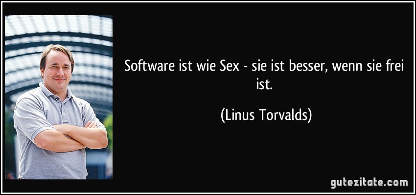 Software ist wie Sex - sie ist besser, wenn sie frei ist. (Linus Torvalds)