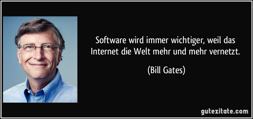Software wird immer wichtiger, weil das Internet die Welt mehr und mehr vernetzt. (Bill Gates)