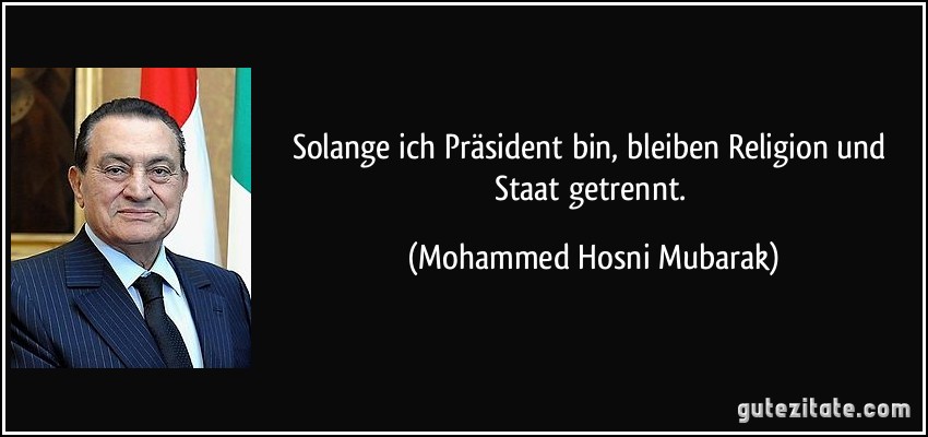 Solange ich Präsident bin, bleiben Religion und Staat getrennt. (Mohammed Hosni Mubarak)