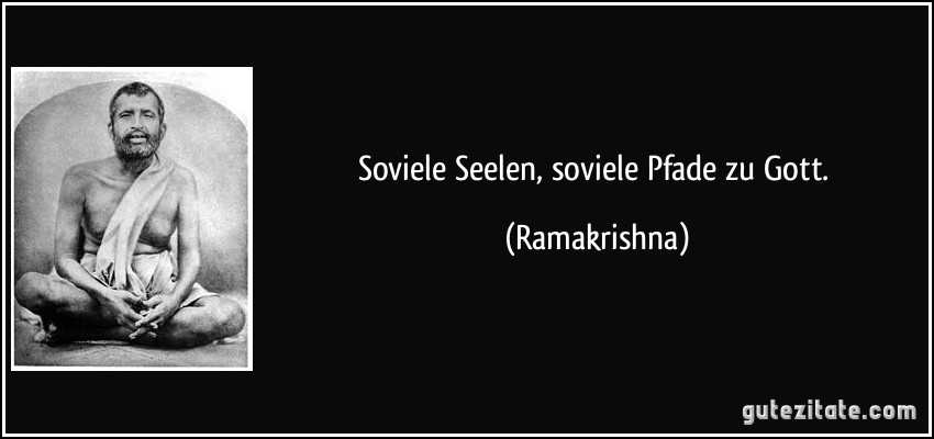 Soviele Seelen, soviele Pfade zu Gott. (Ramakrishna)