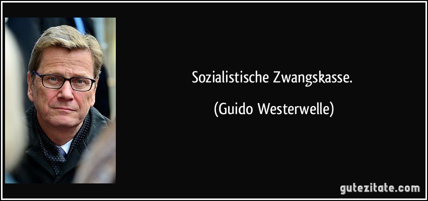 Sozialistische Zwangskasse. (Guido Westerwelle)