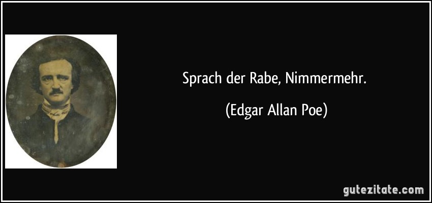 Sprach der Rabe, Nimmermehr. (Edgar Allan Poe)