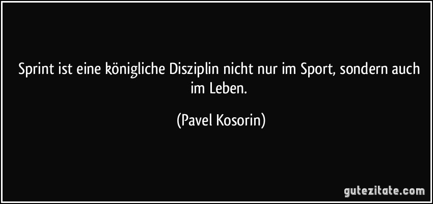 Sprint ist eine königliche Disziplin nicht nur im Sport, sondern auch im Leben. (Pavel Kosorin)