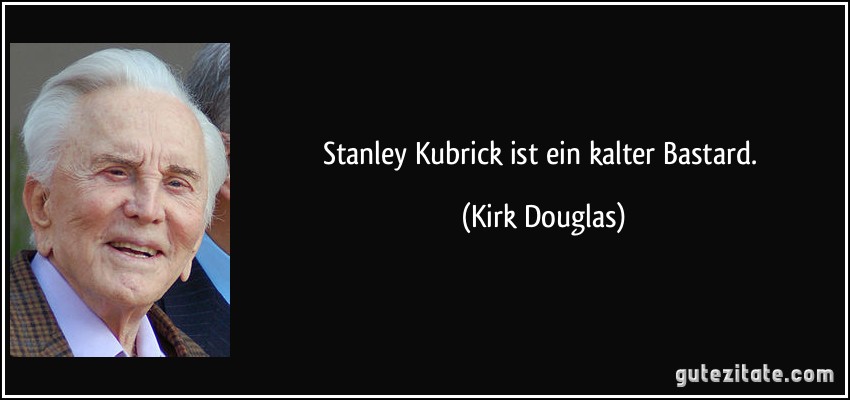 Stanley Kubrick ist ein kalter Bastard. (Kirk Douglas)