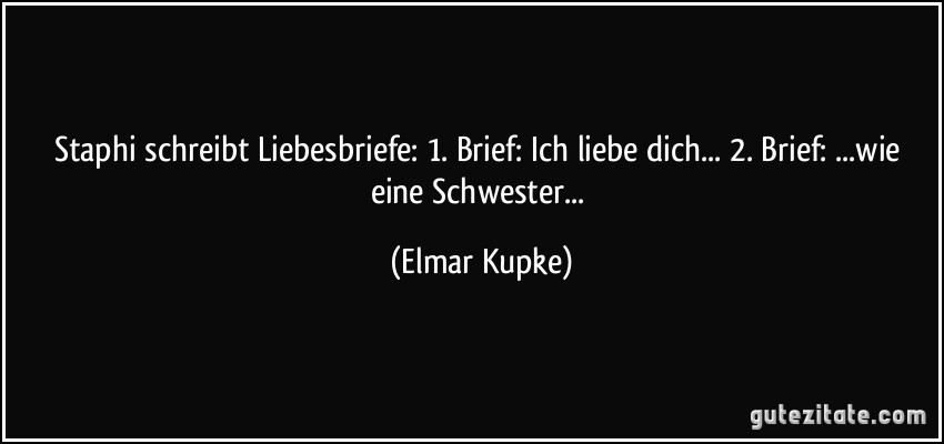 Staphi schreibt Liebesbriefe: 1. Brief: Ich liebe dich... 2. Brief: ...wie eine Schwester... (Elmar Kupke)