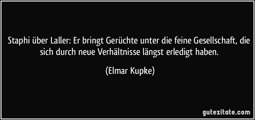 Staphi über Laller: Er bringt Gerüchte unter die feine Gesellschaft, die sich durch neue Verhältnisse längst erledigt haben. (Elmar Kupke)