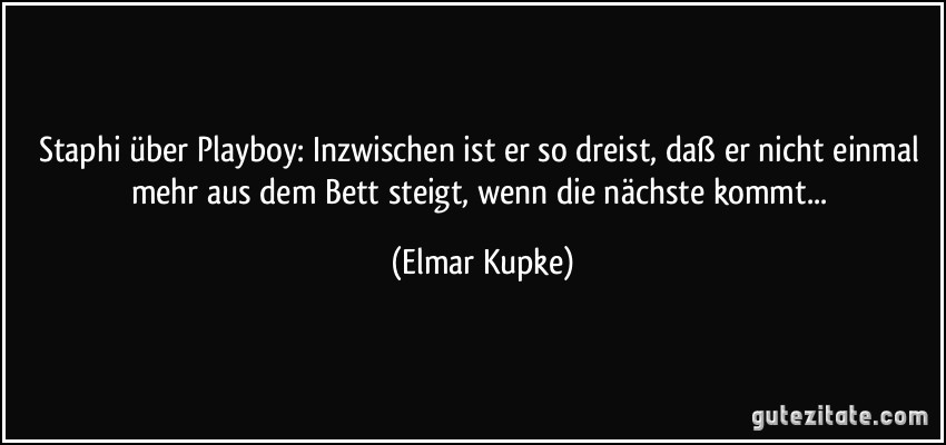 Staphi über Playboy: Inzwischen ist er so dreist, daß er nicht einmal mehr aus dem Bett steigt, wenn die nächste kommt... (Elmar Kupke)