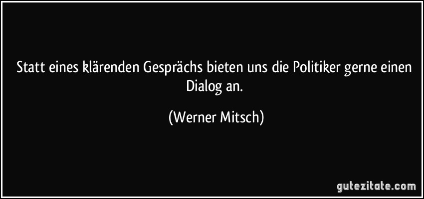 Statt eines klärenden Gesprächs bieten uns die Politiker gerne einen Dialog an. (Werner Mitsch)