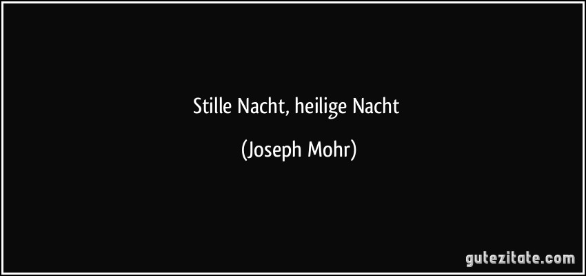 Stille Nacht, heilige Nacht (Joseph Mohr)