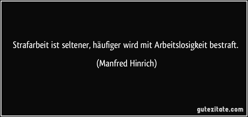 Strafarbeit ist seltener, häufiger wird mit Arbeitslosigkeit bestraft. (Manfred Hinrich)