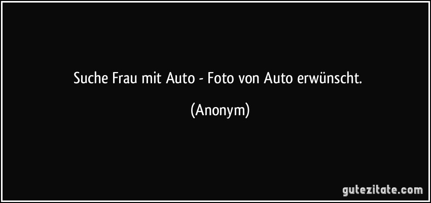 Suche Frau mit Auto - Foto von Auto erwünscht. (Anonym)