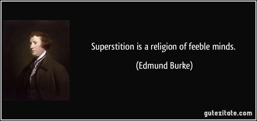 Superstition is a religion of feeble minds. (Edmund Burke)