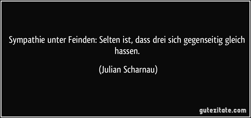 Sympathie unter Feinden: Selten ist, dass drei sich gegenseitig gleich hassen. (Julian Scharnau)