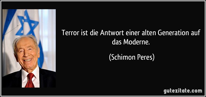 Terror ist die Antwort einer alten Generation auf das Moderne. (Schimon Peres)
